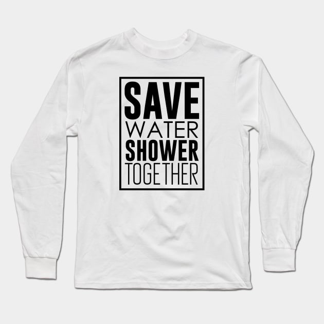 Save Water Shower Together Long Sleeve T-Shirt by artsylab